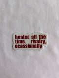 Heated All The Time. Rivalry Occasionally Sticker