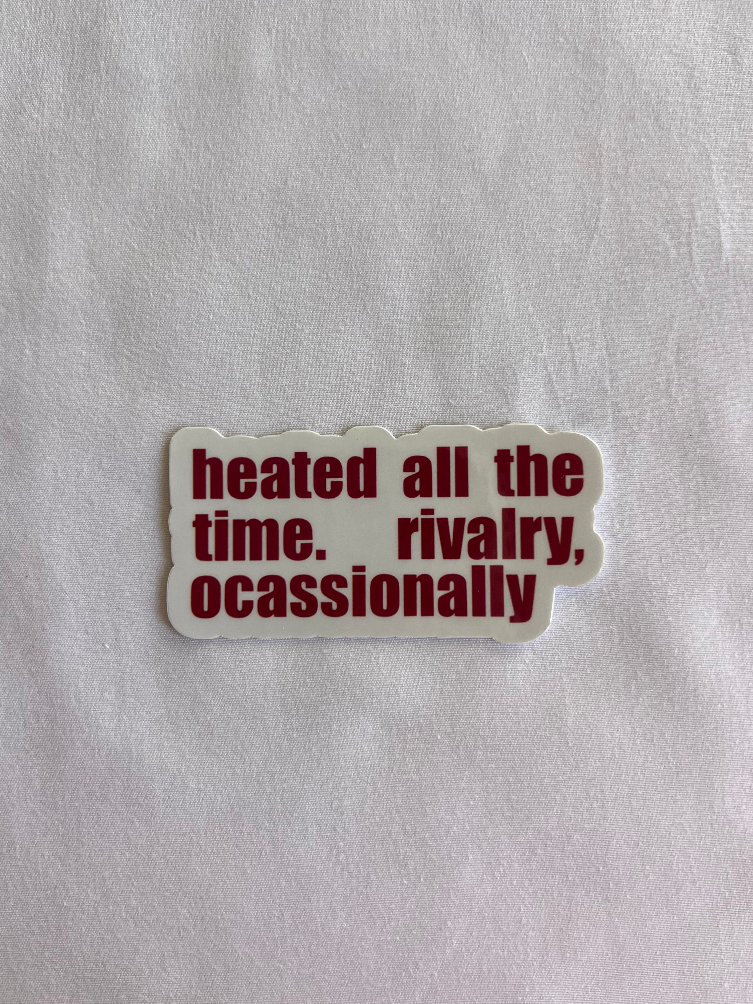 Heated All The Time. Rivalry Occasionally Sticker