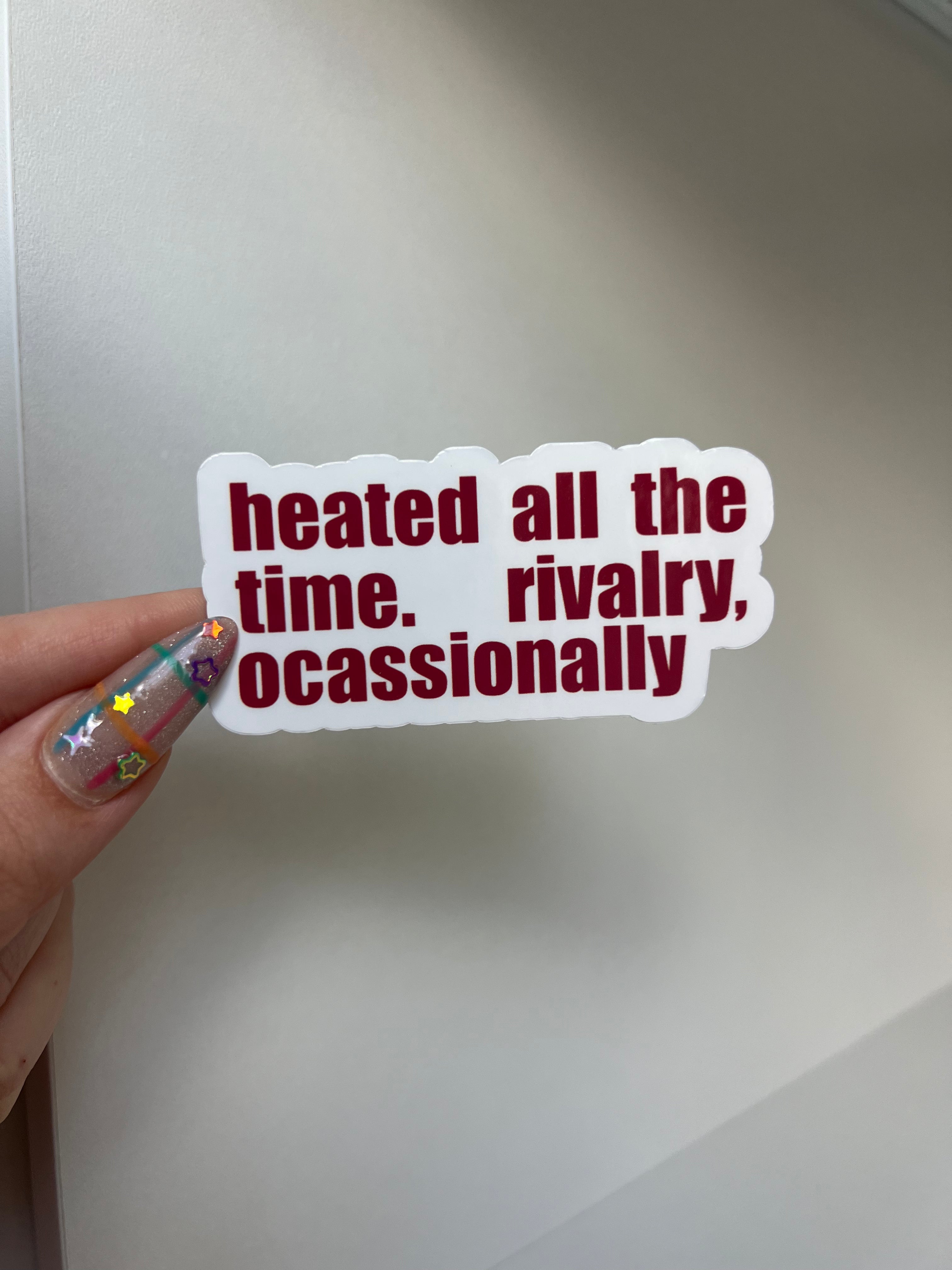 Heated All The Time. Rivalry Occasionally Sticker